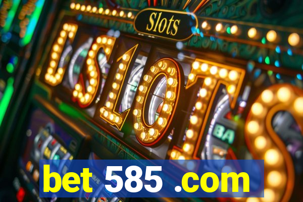 bet 585 .com